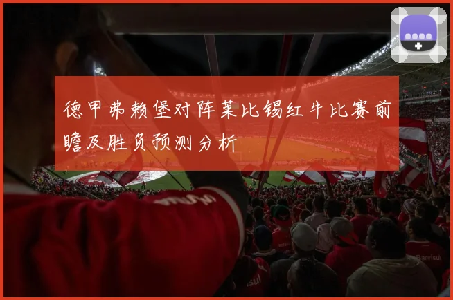 德甲弗赖堡对阵莱比锡红牛比赛前瞻及胜负预测分析