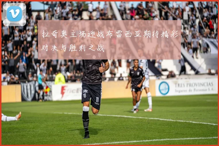 拉奇奥主场迎战布雷西亚期待精彩对决与胜利之战